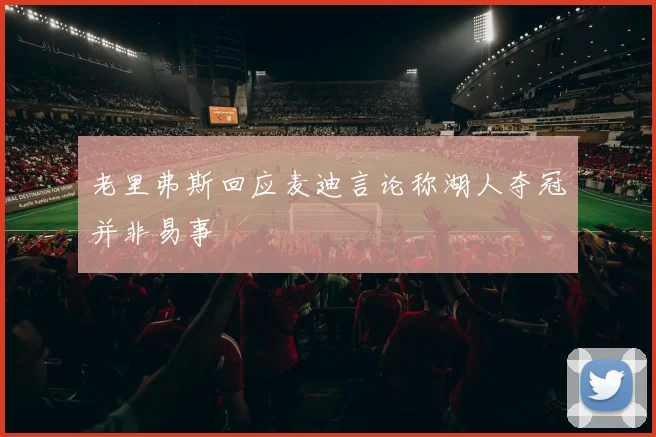 老里弗斯回应麦迪言论称湖人夺冠并非易事
