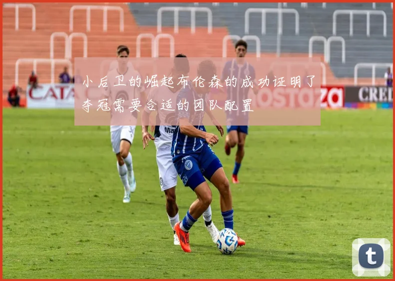 小后卫的崛起布伦森的成功证明了夺冠需要合适的团队配置